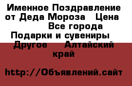 Именное Поздравление от Деда Мороза › Цена ­ 250 - Все города Подарки и сувениры » Другое   . Алтайский край